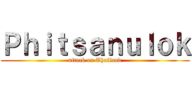 Ｐｈｉｔｓａｎｕｌｏｋ (attack on Thailand)