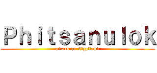 Ｐｈｉｔｓａｎｕｌｏｋ (attack on Thailand)