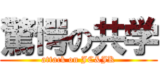 驚愕の共学 (attack on JC&JK)