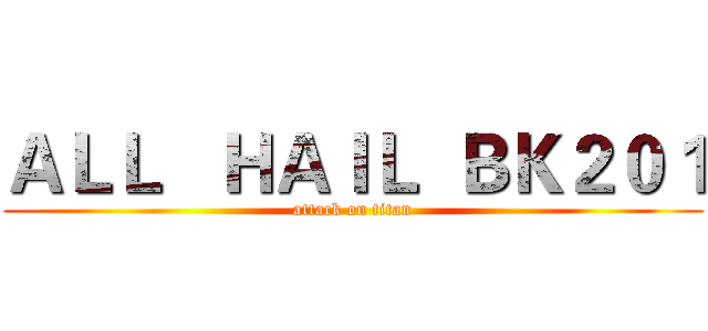 ＡＬＬ   ＨＡＩＬ  ＢＫ２０１ (attack on titan)