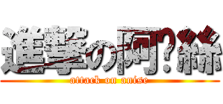 進撃の阿妮絲 (attack on anise)