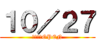 １０／２７ (グランドOPEN)