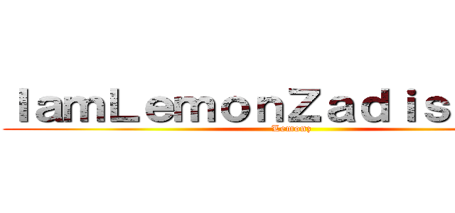 ＩａｍＬｅｍｏｎＺａｄｉｓｓｓｓｓ (Lemonz)