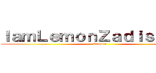 ＩａｍＬｅｍｏｎＺａｄｉｓｓｓｓｓ (Lemonz)