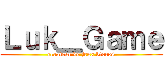 Ｌｕｋ＿Ｇａｍｅ (createur de jeux videos)