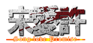 宋愛許 (Song love Promise)