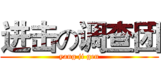 进击の调查团 (yang ji gen)
