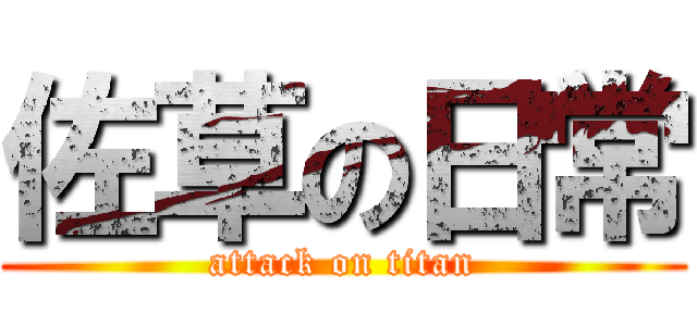 佐草の日常 (attack on titan)