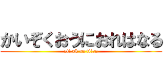 かいぞくおうにおれはなる (attack on titan)