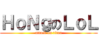 ＨｏＮｇのＬｏＬ (attack on titan)