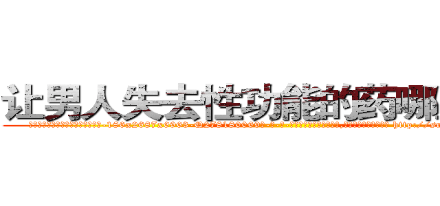 让男人失去性功能的药哪里有卖 (让男人失去性功能的药哪里有卖【电-186x2687x6963-Q278180069元-吉-药-业】我们做的是长期生意,靠的是老客户长期支持 http://sngk.net/Y6w7wq
)
