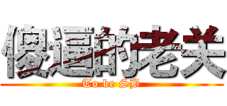 傻逼的老关 (To be SB)