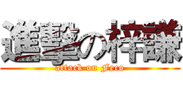 進擊の梓謙 (attack on Feco)