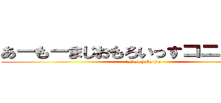 あーもーまじおもろいっすコニーさんｗ (tesutoyabaiyo)