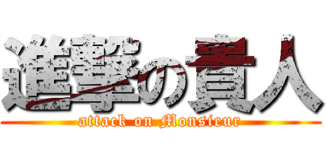 進撃の貴人 (attack on Monsieur)