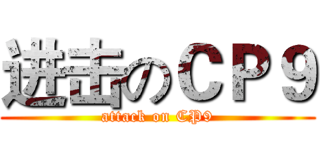 进击のＣＰ９ (attack on CP9)