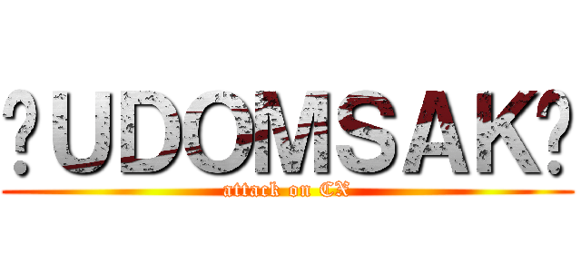 ๐ＵＤＯＭＳＡＫ๐ (attack on CX)