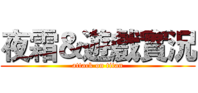 夜霜＆遊戲實況 (attack on titan)