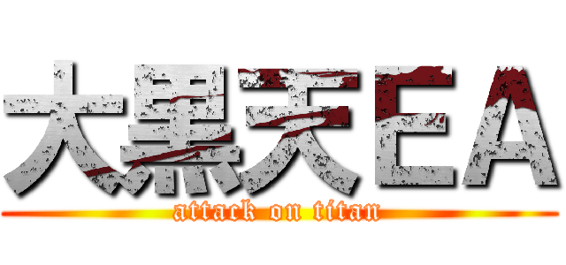 大黒天ＥＡ (attack on titan)