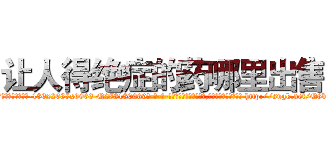 让人得绝症的药哪里出售 (让人得绝症的药哪里出售【电-186x2687x6963-Q278180069元-吉-药-业】我们做的是长期生意,靠的是老客户长期支持 http://sngk.net/Q8b4kl
)