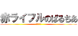 赤ライフルのぱるちあ (伝説の赤箱)