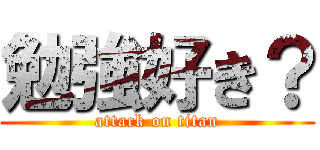 勉強好き？ (attack on titan)