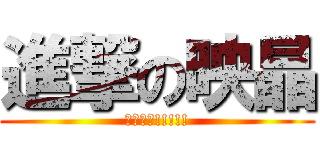 進撃の映晶 (????!!!!!)