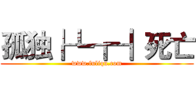 孤独┟┺┲┨死亡 (www.fuliqu.com)