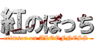 紅のぼっち (crimson on ALOOFNESS)