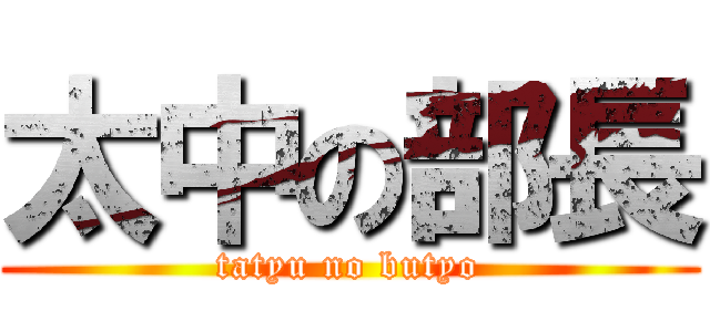 太中の部長 (tatyu no butyo)