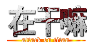 在干嘛 (attack on titan)