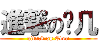 進撃の啊几 (attack on Even)