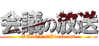 会議の放送 (KAIGI's　Broadcast)