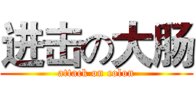进击の大肠 (attack on colon)
