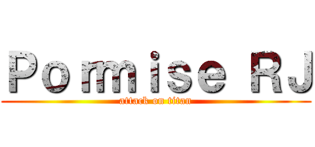 Ｐｏｒｍｉｓｅ ＲＪ (attack on titan)