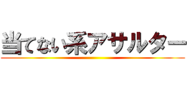 当てない系アサルター ()