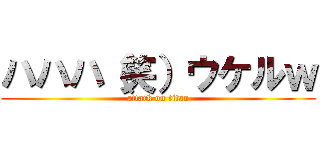 ハハハ（笑）ウケルｗ (attack on titan)