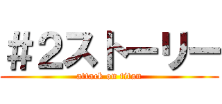 ＃２ストーリー (attack on titan)