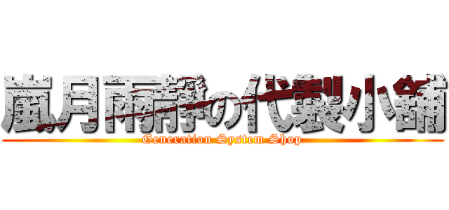 嵐月雨靜の代製小舖 (Generation System Shop)