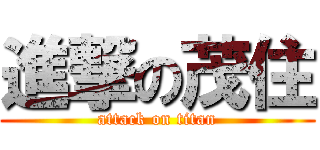 進撃の茂住 (attack on titan)