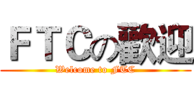 ＦＴＣの歡迎 (Welcome to FTC)