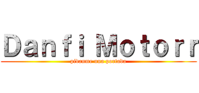 Ｄａｎｆｉ Ｍｏｔｏｒｒ (pidanme una portada)