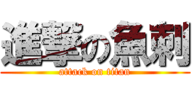 進撃の魚刺 (attack on titan)