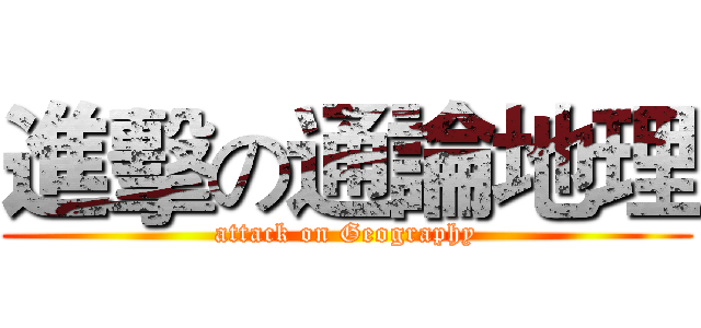 進擊の通論地理 (attack on Geography)