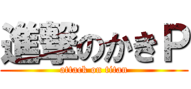 進撃のかきＰ (attack on titan)