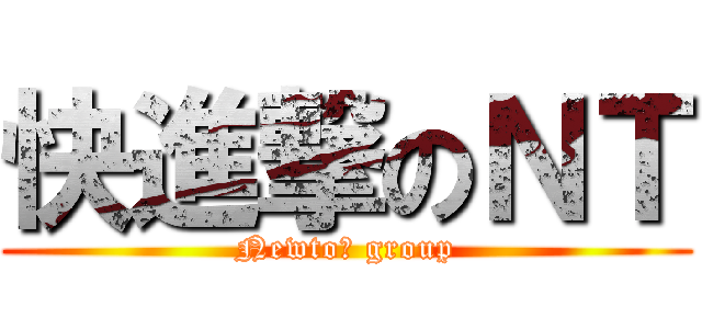 快進撃のＮＴ (Newtoｙ group)