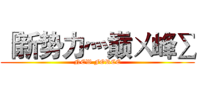 『新势力灬巅ㄨ峰∑ (NEW FORCE)