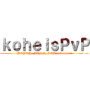 ｋｏｈｅｉｓＰｖＰ (MCPVP, MCSG, SCB and more!)