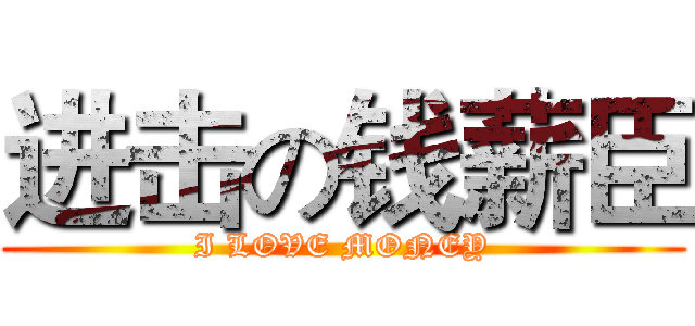 进击の钱薪臣 (I LOVE MONEY)