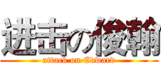 进击の俊翰 (attack on Edward)